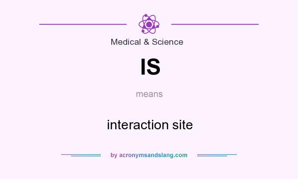What does IS mean? It stands for interaction site