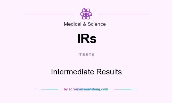 What does IRs mean? It stands for Intermediate Results