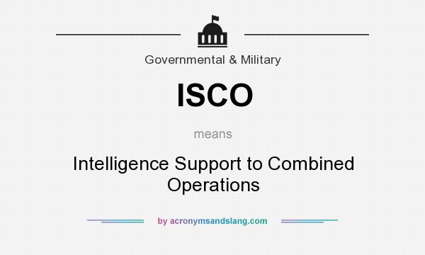 What does ISCO mean? It stands for Intelligence Support to Combined Operations