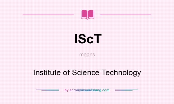 What does IScT mean? It stands for Institute of Science Technology