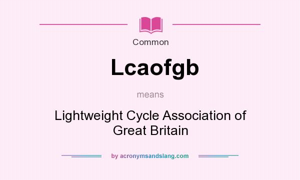 What does Lcaofgb mean? It stands for Lightweight Cycle Association of Great Britain