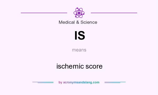 What does IS mean? It stands for ischemic score