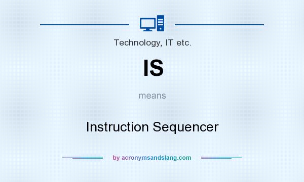 What does IS mean? It stands for Instruction Sequencer