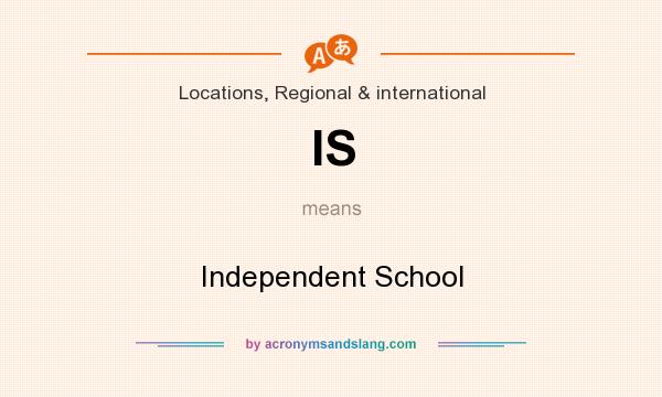 What does IS mean? It stands for Independent School