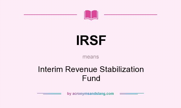What does IRSF mean? It stands for Interim Revenue Stabilization Fund
