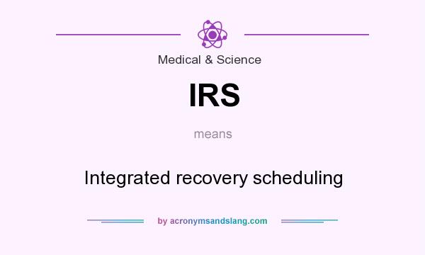 What does IRS mean? It stands for Integrated recovery scheduling