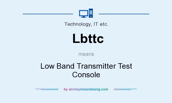 What does Lbttc mean? It stands for Low Band Transmitter Test Console