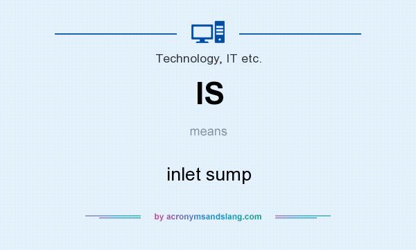 What does IS mean? It stands for inlet sump