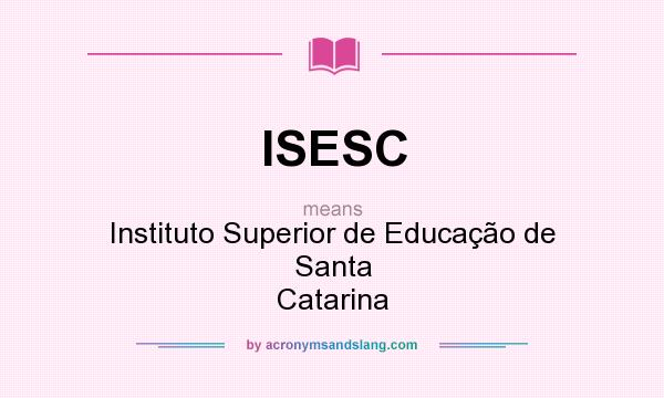 What does ISESC mean? It stands for Instituto Superior de Educação de Santa Catarina