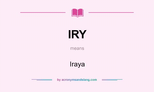 What does IRY mean? It stands for Iraya