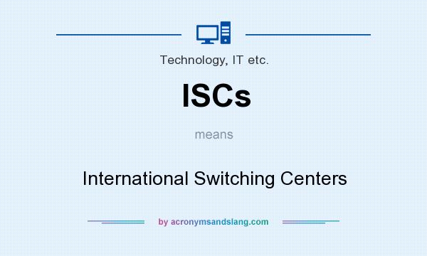 What does ISCs mean? It stands for International Switching Centers