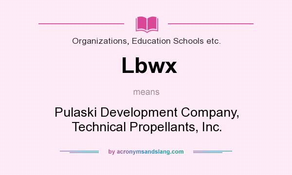 What does Lbwx mean? It stands for Pulaski Development Company, Technical Propellants, Inc.