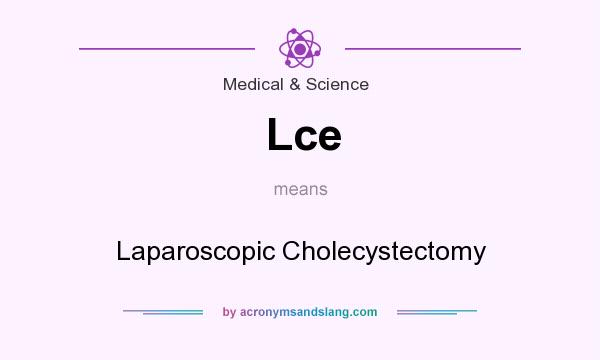 What does Lce mean? It stands for Laparoscopic Cholecystectomy