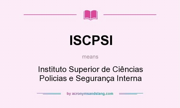 What does ISCPSI mean? It stands for Instituto Superior de Ciências Policias e Segurança Interna