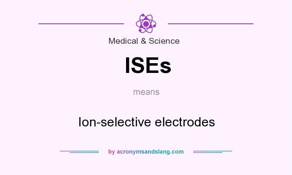 What does ISEs mean? It stands for Ion-selective electrodes