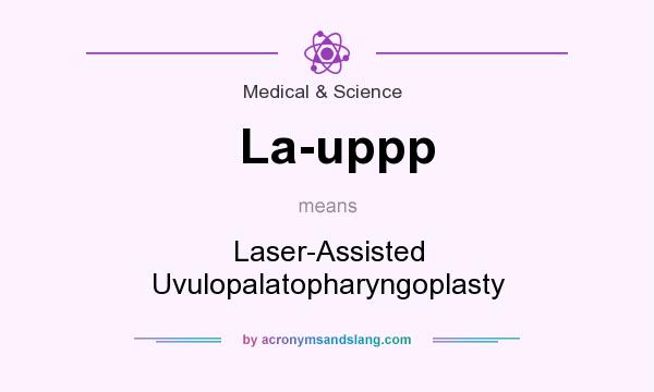 What does La-uppp mean? It stands for Laser-Assisted Uvulopalatopharyngoplasty