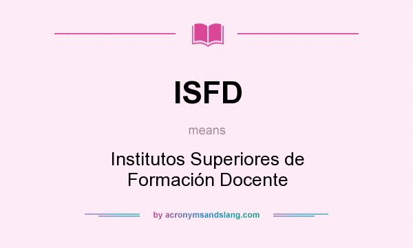 What does ISFD mean? It stands for Institutos Superiores de Formación Docente