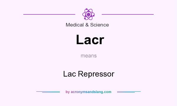 What does Lacr mean? It stands for Lac Repressor