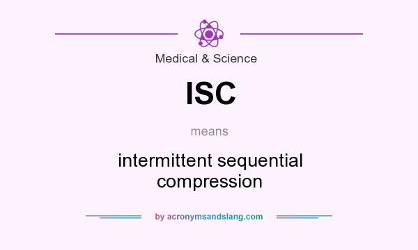 What does ISC mean? It stands for intermittent sequential compression