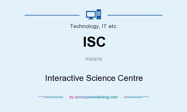 What does ISC mean? It stands for Interactive Science Centre