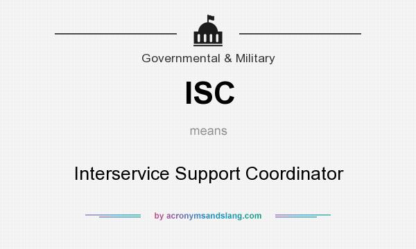 What does ISC mean? It stands for Interservice Support Coordinator