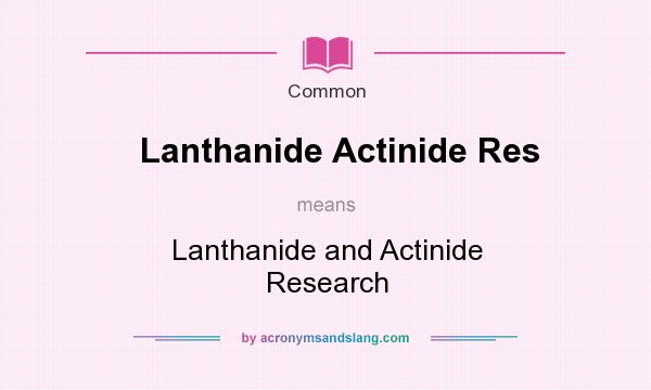 What does Lanthanide Actinide Res mean? It stands for Lanthanide and Actinide Research