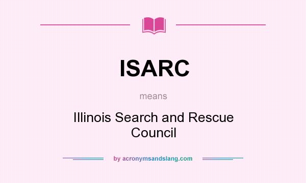 What does ISARC mean? It stands for Illinois Search and Rescue Council