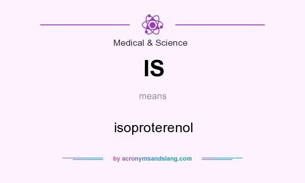 What does IS mean? It stands for isoproterenol