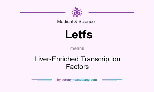 What does Letfs mean? It stands for Liver-Enriched Transcription Factors