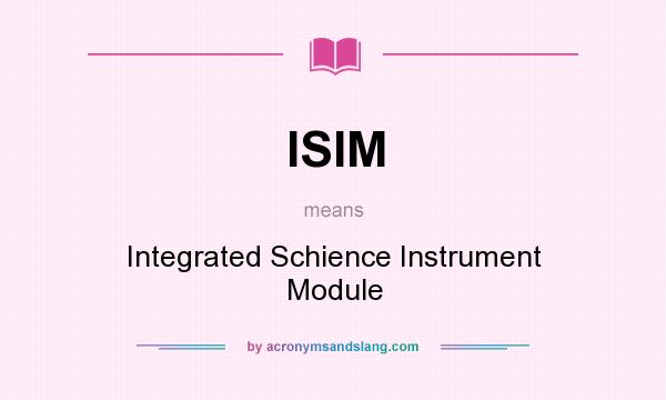 What does ISIM mean? It stands for Integrated Schience Instrument Module