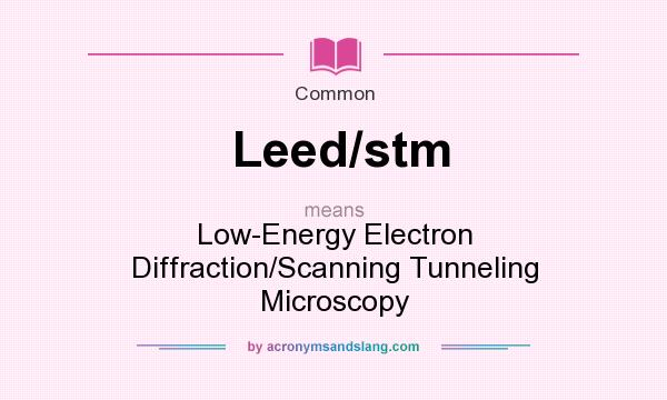 What does Leed/stm mean? It stands for Low-Energy Electron Diffraction/Scanning Tunneling Microscopy