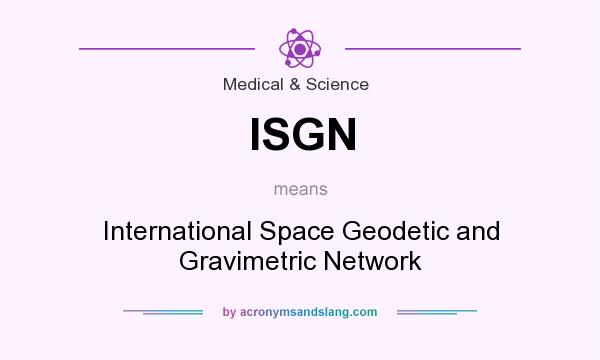 What does ISGN mean? It stands for International Space Geodetic and Gravimetric Network