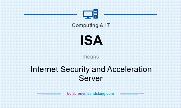 What does ISA mean? It stands for Internet Security and Acceleration Server
