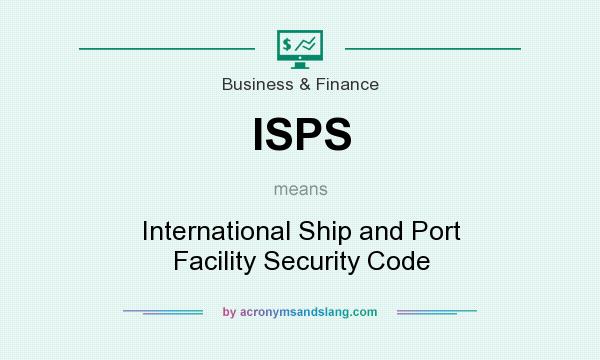 What does ISPS mean? It stands for International Ship and Port Facility Security Code