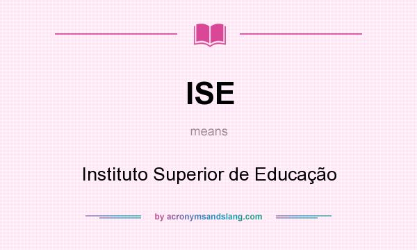 What does ISE mean? It stands for Instituto Superior de Educação