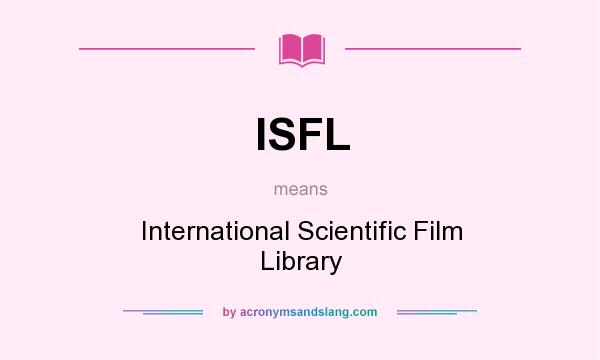 What does ISFL mean? It stands for International Scientific Film Library