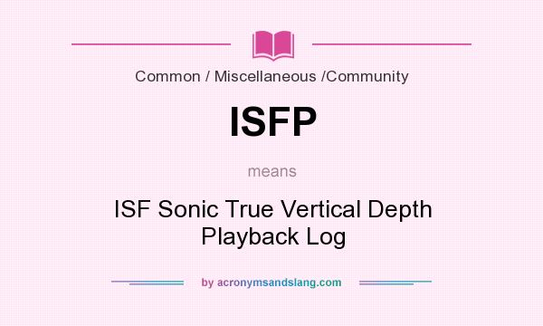What does ISFP mean? It stands for ISF Sonic True Vertical Depth Playback Log