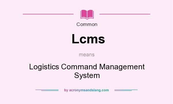 What does Lcms mean? It stands for Logistics Command Management System