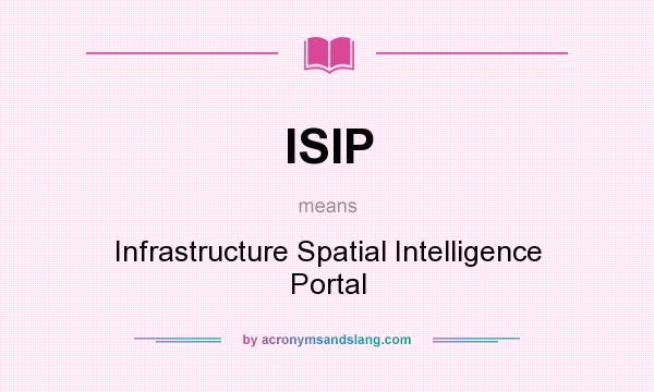 What does ISIP mean? It stands for Infrastructure Spatial Intelligence Portal