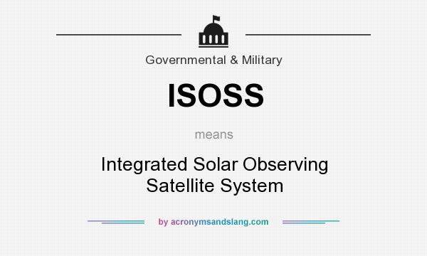 What does ISOSS mean? It stands for Integrated Solar Observing Satellite System