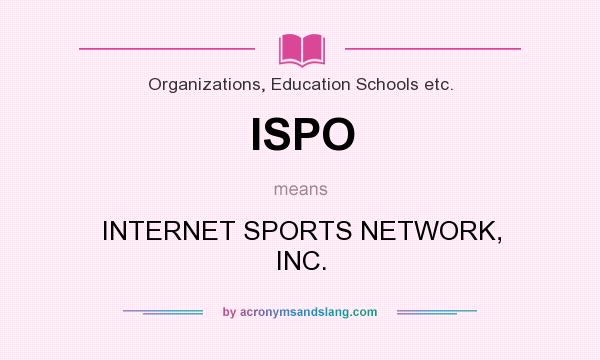 What does ISPO mean? It stands for INTERNET SPORTS NETWORK, INC.