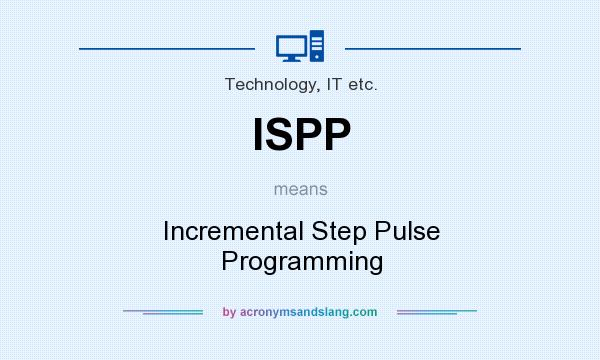 What does ISPP mean? It stands for Incremental Step Pulse Programming