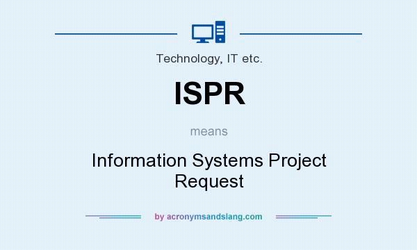 What does ISPR mean? It stands for Information Systems Project Request