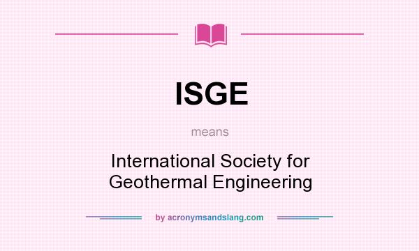What does ISGE mean? It stands for International Society for Geothermal Engineering