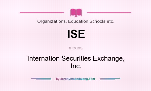What does ISE mean? It stands for Internation Securities Exchange, Inc.