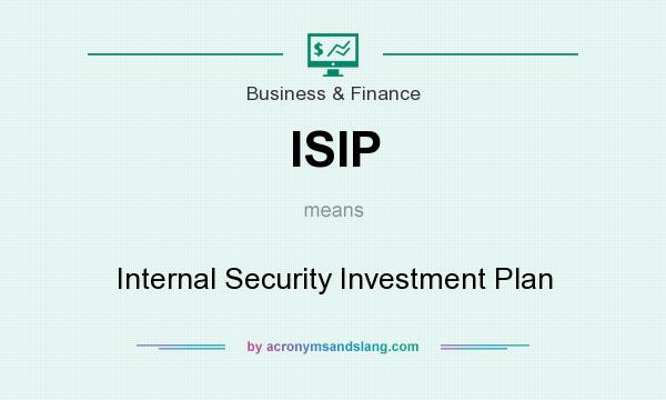 What does ISIP mean? It stands for Internal Security Investment Plan