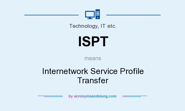 What does ISPT mean? It stands for Internetwork Service Profile Transfer