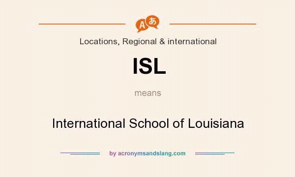What does ISL mean? It stands for International School of Louisiana