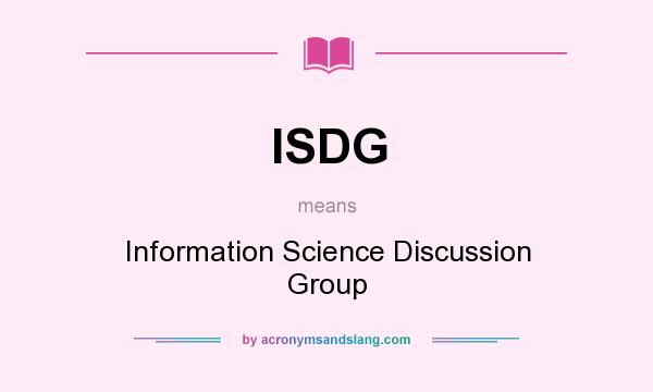 What does ISDG mean? It stands for Information Science Discussion Group