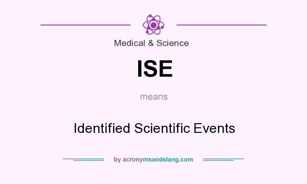What does ISE mean? It stands for Identified Scientific Events